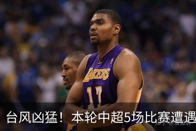台风凶猛！本轮中超5场比赛遭遇延期 京沪大战在内