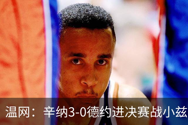 温网：辛纳3-0德约进决赛战小兹维 郭涵煜组合进女双决赛